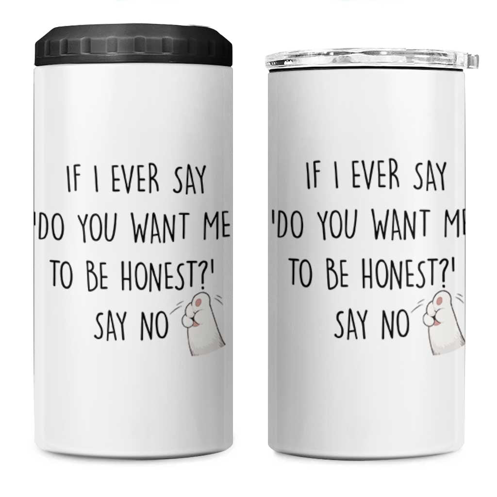 If I Ever Say Do You Want Me To Be Honest 4 in 1 Can Cooler Tumbler Sarcastic Humor Gift
