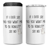 If I Ever Say Do You Want Me To Be Honest 4 in 1 Can Cooler Tumbler Sarcastic Humor Gift