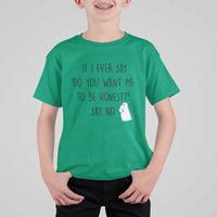If I Ever Say Do You Want Me To Be Honest T Shirt For Kid Sarcastic Humor Gift - Wonder Print Shop