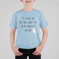 If I Ever Say Do You Want Me To Be Honest T Shirt For Kid Sarcastic Humor Gift - Wonder Print Shop