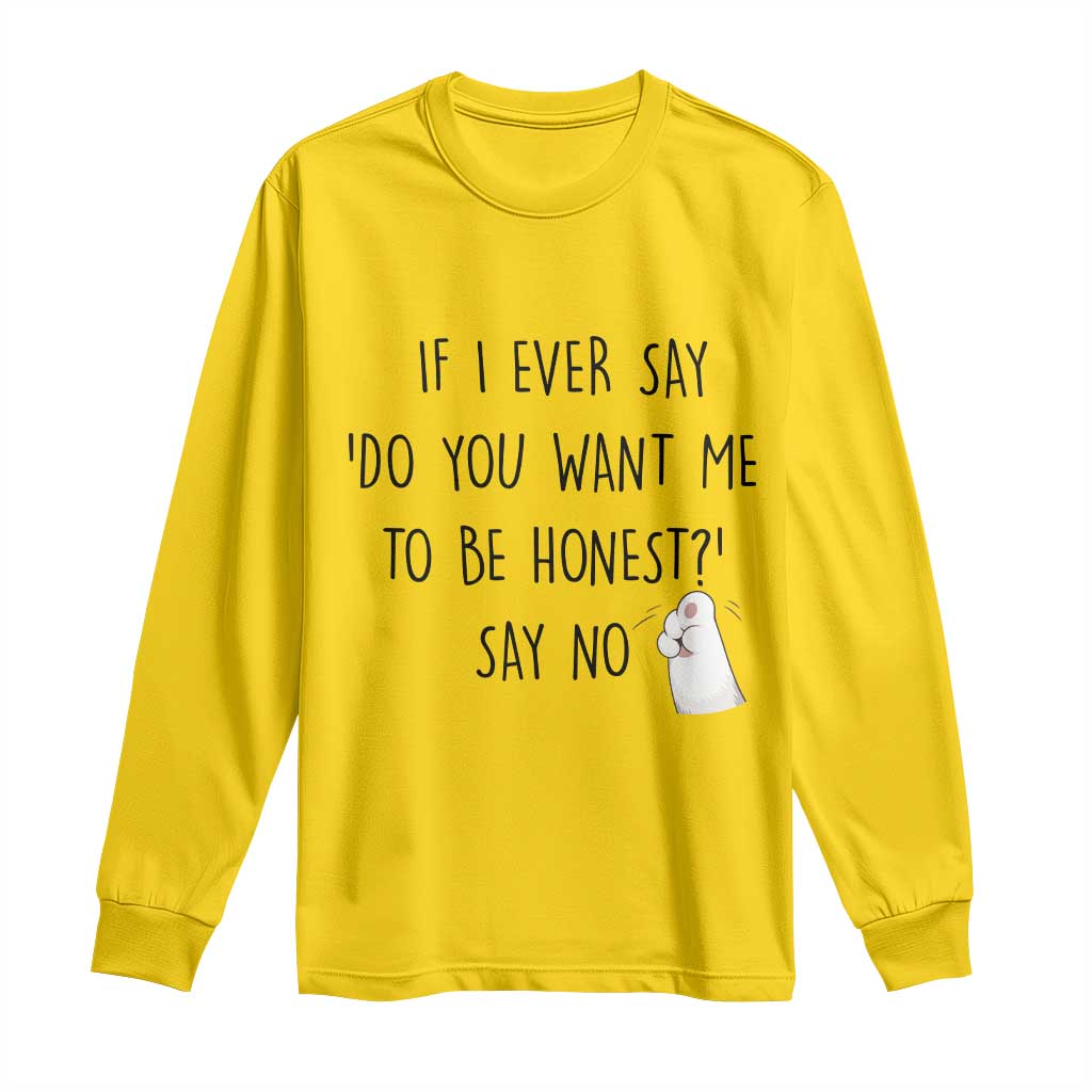 If I Ever Say Do You Want Me To Be Honest Long Sleeve Shirt Sarcastic Humor Gift - Wonder Print Shop