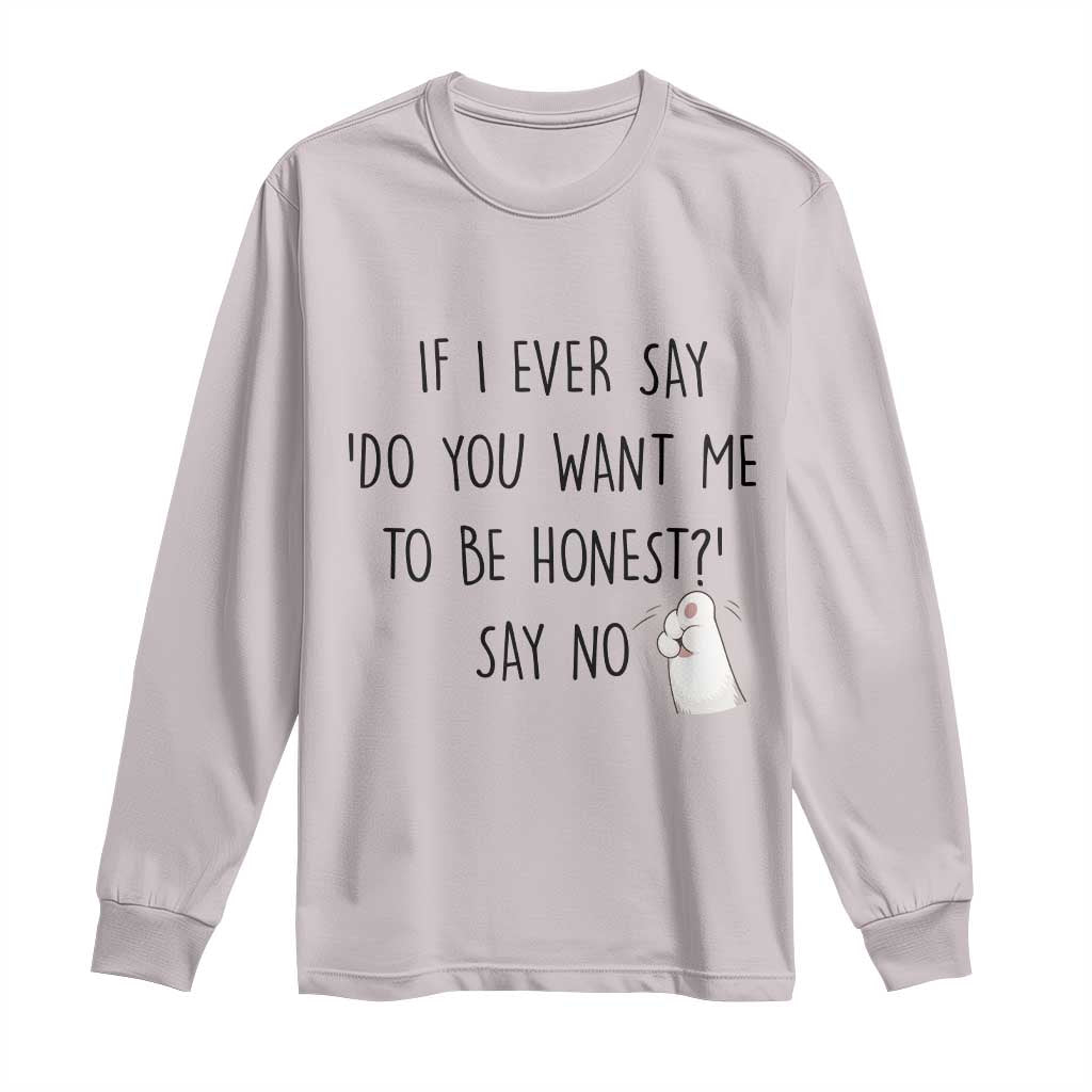 If I Ever Say Do You Want Me To Be Honest Long Sleeve Shirt Sarcastic Humor Gift - Wonder Print Shop