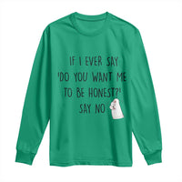 If I Ever Say Do You Want Me To Be Honest Long Sleeve Shirt Sarcastic Humor Gift - Wonder Print Shop