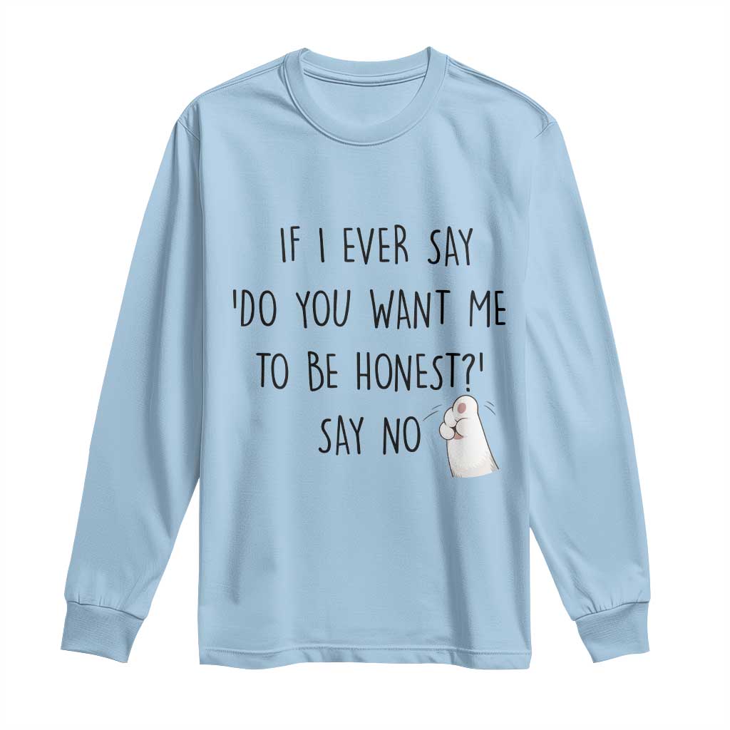 If I Ever Say Do You Want Me To Be Honest Long Sleeve Shirt Sarcastic Humor Gift - Wonder Print Shop