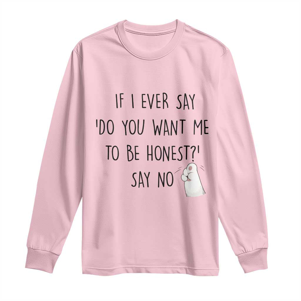 If I Ever Say Do You Want Me To Be Honest Long Sleeve Shirt Sarcastic Humor Gift - Wonder Print Shop