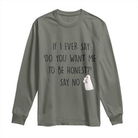 If I Ever Say Do You Want Me To Be Honest Long Sleeve Shirt Sarcastic Humor Gift - Wonder Print Shop