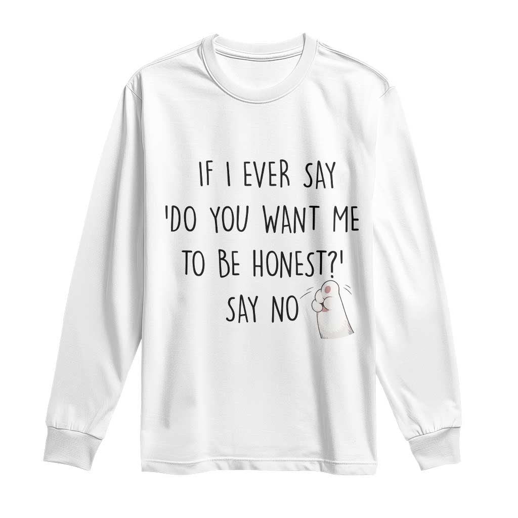 If I Ever Say Do You Want Me To Be Honest Long Sleeve Shirt Sarcastic Humor Gift - Wonder Print Shop
