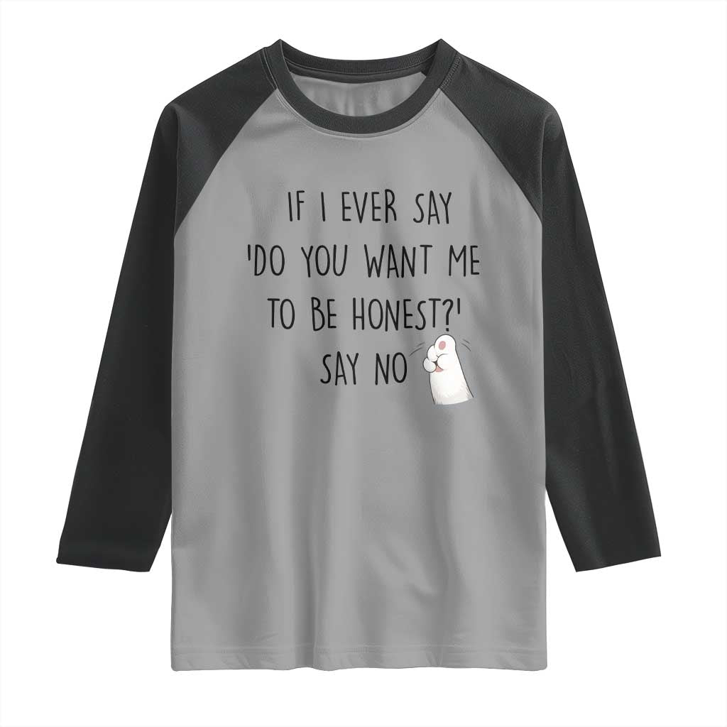 If I Ever Say Do You Want Me To Be Honest Raglan Shirt Sarcastic Humor Gift - Wonder Print Shop