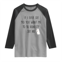 If I Ever Say Do You Want Me To Be Honest Raglan Shirt Sarcastic Humor Gift - Wonder Print Shop