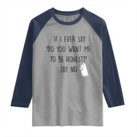 If I Ever Say Do You Want Me To Be Honest Raglan Shirt Sarcastic Humor Gift - Wonder Print Shop