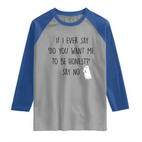If I Ever Say Do You Want Me To Be Honest Raglan Shirt Sarcastic Humor Gift - Wonder Print Shop