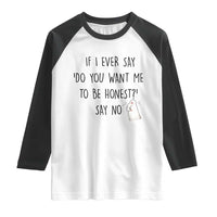 If I Ever Say Do You Want Me To Be Honest Raglan Shirt Sarcastic Humor Gift - Wonder Print Shop