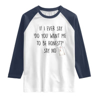 If I Ever Say Do You Want Me To Be Honest Raglan Shirt Sarcastic Humor Gift - Wonder Print Shop