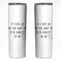 If I Ever Say Do You Want Me To Be Honest Skinny Tumbler Sarcastic Humor Gift