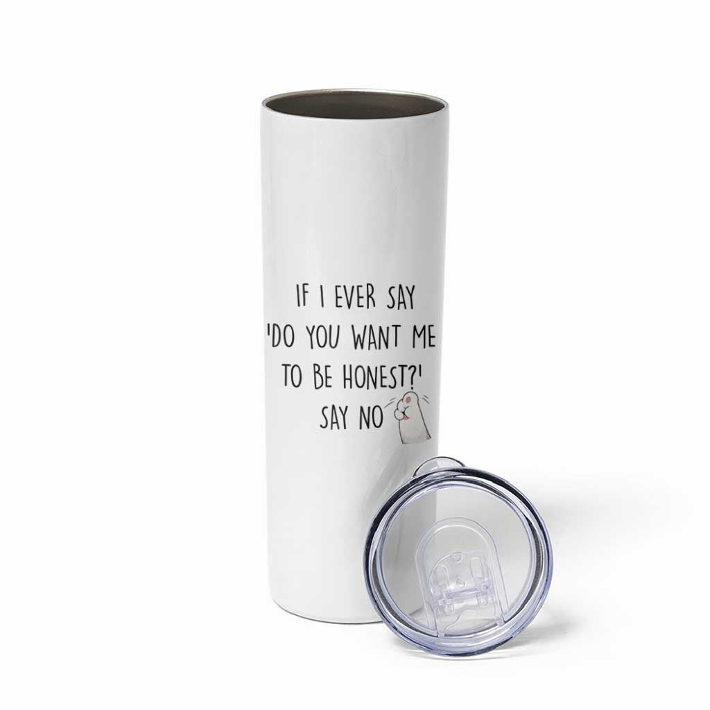 If I Ever Say Do You Want Me To Be Honest Skinny Tumbler Sarcastic Humor Gift