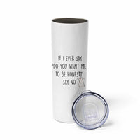 If I Ever Say Do You Want Me To Be Honest Skinny Tumbler Sarcastic Humor Gift