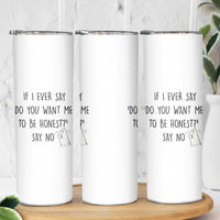 If I Ever Say Do You Want Me To Be Honest Skinny Tumbler Sarcastic Humor Gift
