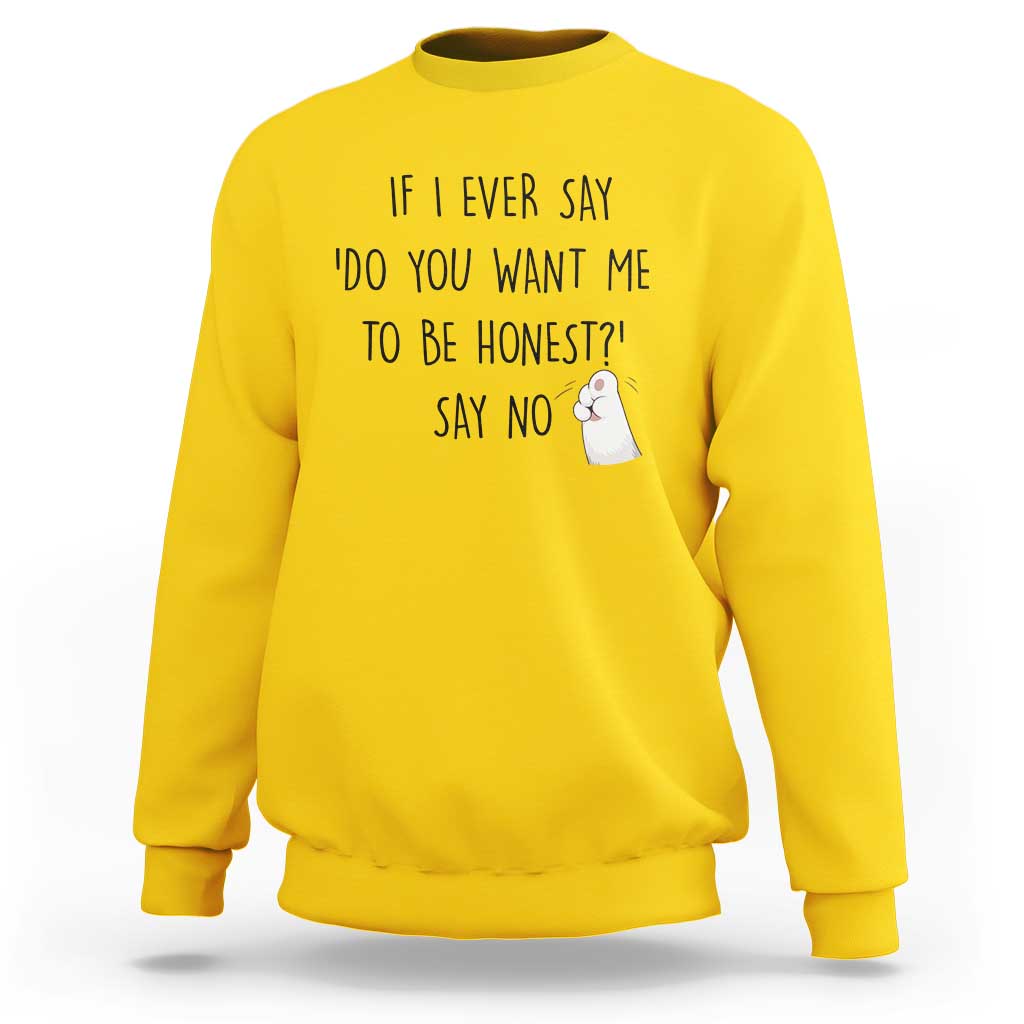 If I Ever Say Do You Want Me To Be Honest Sweatshirt Sarcastic Humor Gift - Wonder Print Shop