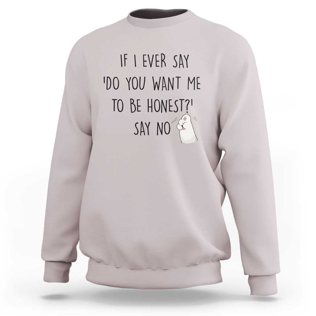 If I Ever Say Do You Want Me To Be Honest Sweatshirt Sarcastic Humor Gift - Wonder Print Shop