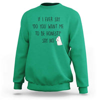 If I Ever Say Do You Want Me To Be Honest Sweatshirt Sarcastic Humor Gift - Wonder Print Shop