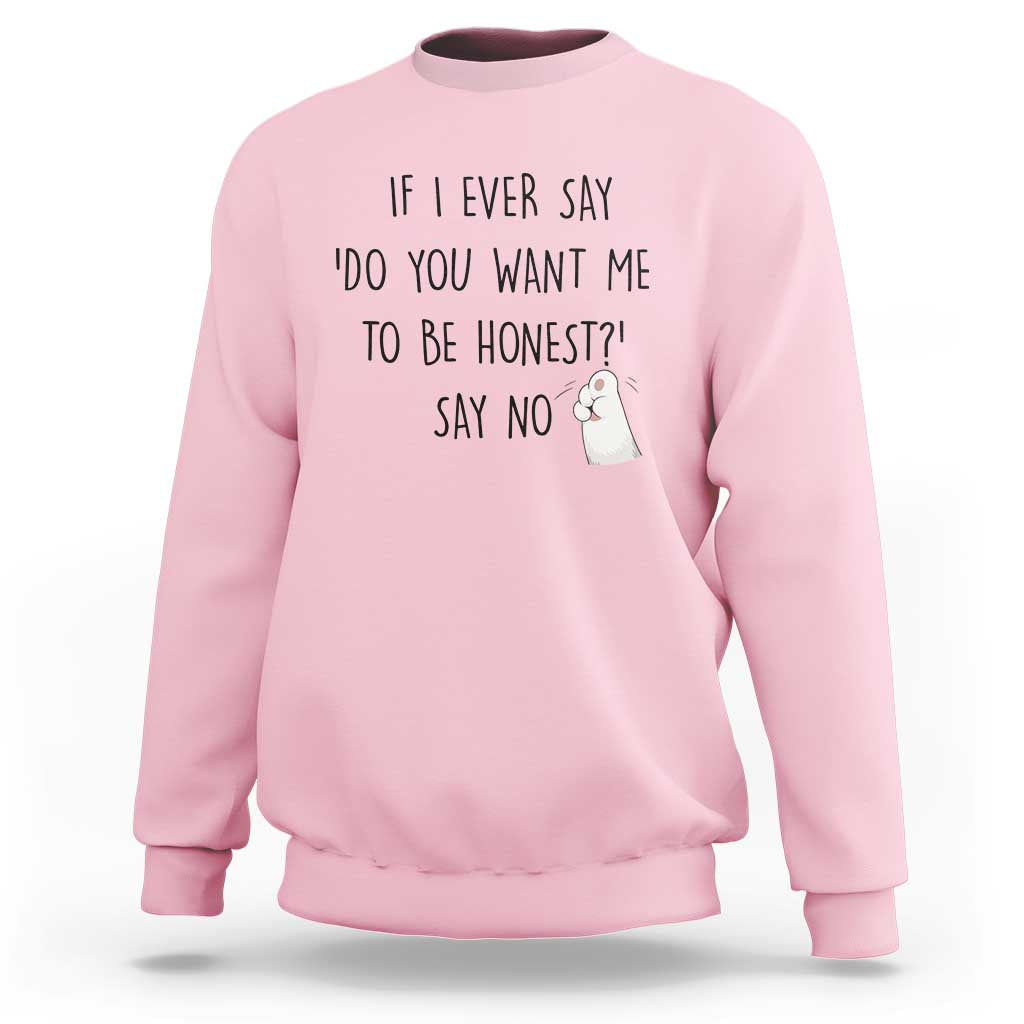 If I Ever Say Do You Want Me To Be Honest Sweatshirt Sarcastic Humor Gift - Wonder Print Shop