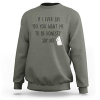 If I Ever Say Do You Want Me To Be Honest Sweatshirt Sarcastic Humor Gift - Wonder Print Shop