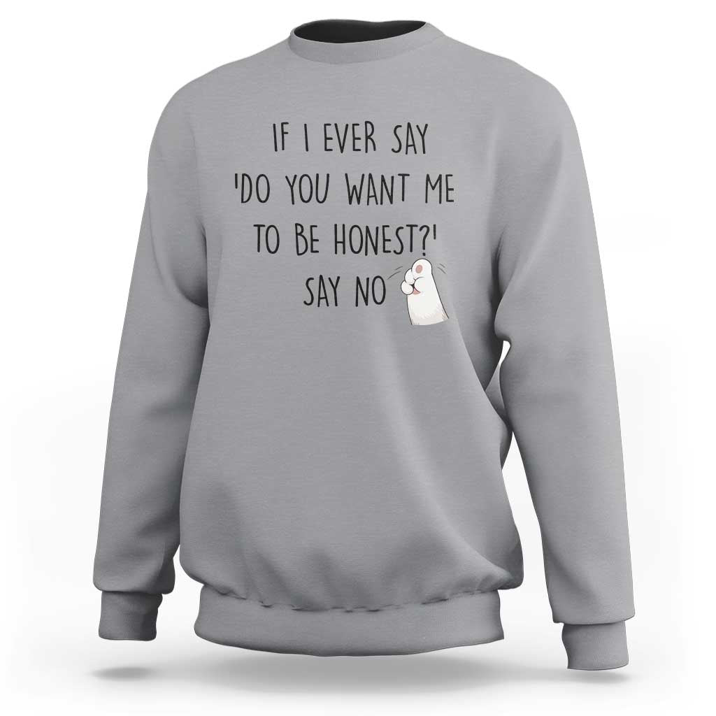 If I Ever Say Do You Want Me To Be Honest Sweatshirt Sarcastic Humor Gift - Wonder Print Shop