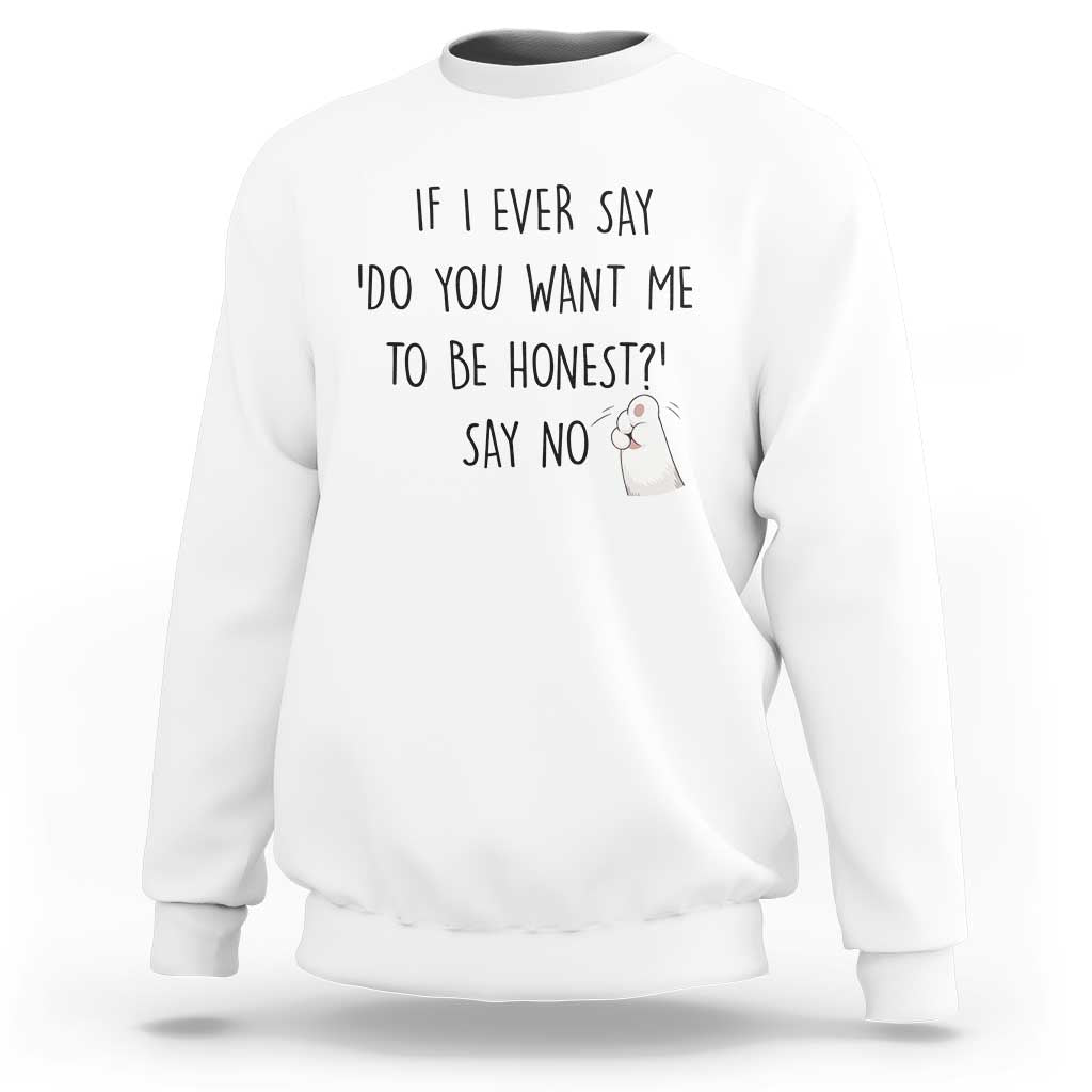 If I Ever Say Do You Want Me To Be Honest Sweatshirt Sarcastic Humor Gift - Wonder Print Shop