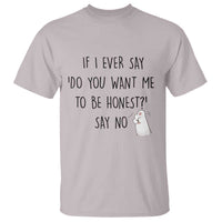 If I Ever Say Do You Want Me To Be Honest T Shirt Sarcastic Humor Gift - Wonder Print Shop