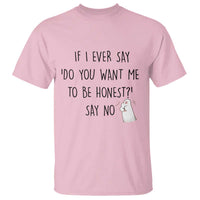 If I Ever Say Do You Want Me To Be Honest T Shirt Sarcastic Humor Gift - Wonder Print Shop