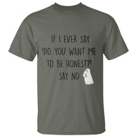 If I Ever Say Do You Want Me To Be Honest T Shirt Sarcastic Humor Gift - Wonder Print Shop