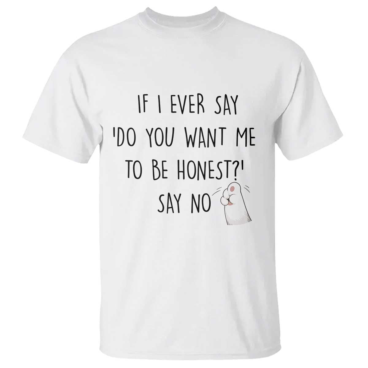 If I Ever Say Do You Want Me To Be Honest T Shirt Sarcastic Humor Gift - Wonder Print Shop
