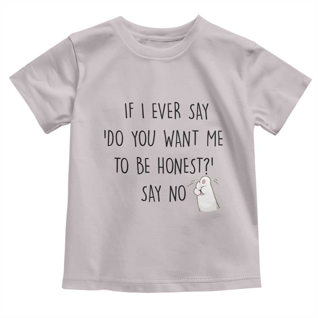 If I Ever Say Do You Want Me To Be Honest Toddler T Shirt Sarcastic Humor Gift - Wonder Print Shop