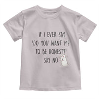 If I Ever Say Do You Want Me To Be Honest Toddler T Shirt Sarcastic Humor Gift - Wonder Print Shop