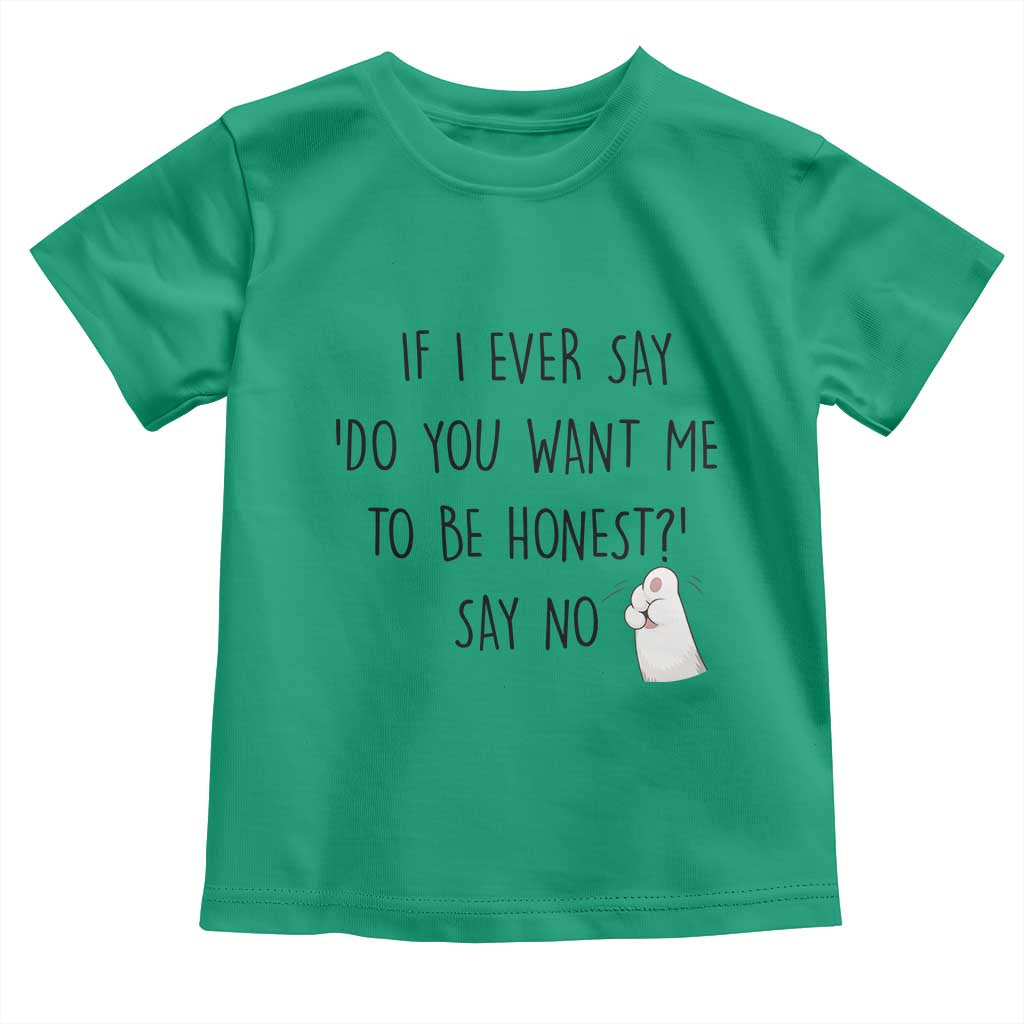 If I Ever Say Do You Want Me To Be Honest Toddler T Shirt Sarcastic Humor Gift - Wonder Print Shop