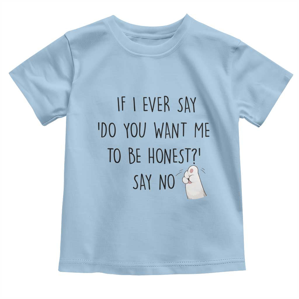 If I Ever Say Do You Want Me To Be Honest Toddler T Shirt Sarcastic Humor Gift - Wonder Print Shop