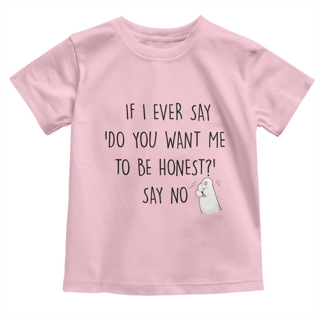 If I Ever Say Do You Want Me To Be Honest Toddler T Shirt Sarcastic Humor Gift - Wonder Print Shop
