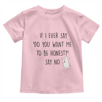 If I Ever Say Do You Want Me To Be Honest Toddler T Shirt Sarcastic Humor Gift - Wonder Print Shop
