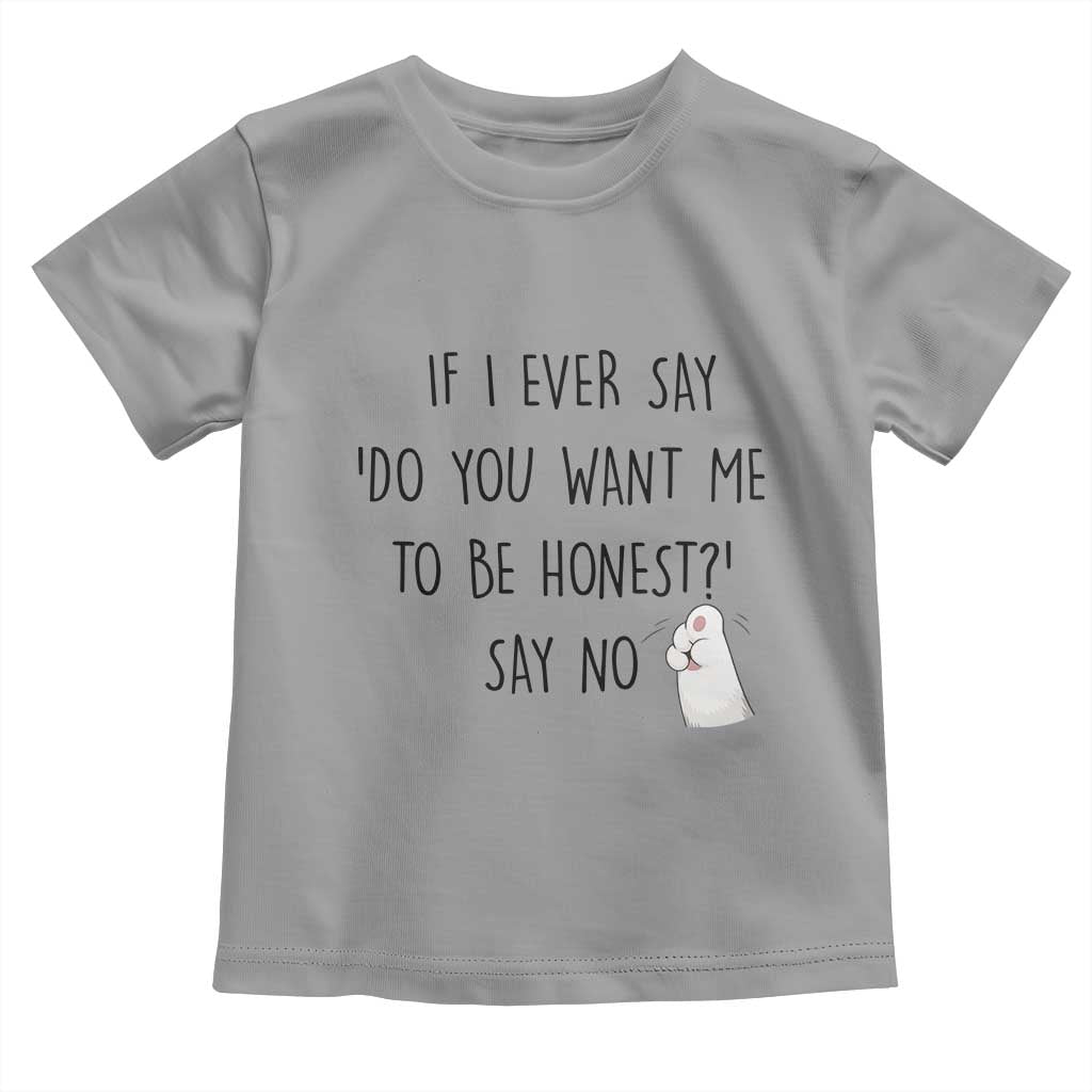 If I Ever Say Do You Want Me To Be Honest Toddler T Shirt Sarcastic Humor Gift - Wonder Print Shop