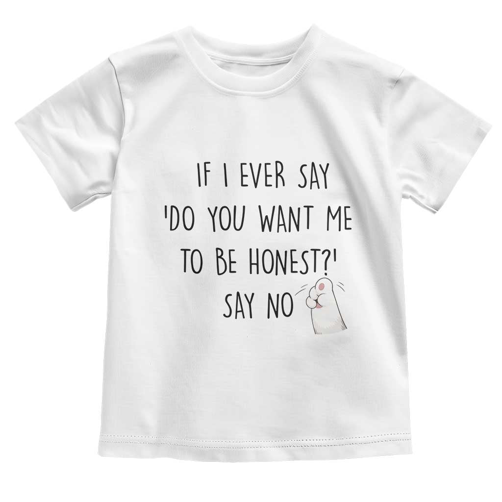 If I Ever Say Do You Want Me To Be Honest Toddler T Shirt Sarcastic Humor Gift - Wonder Print Shop