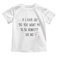 If I Ever Say Do You Want Me To Be Honest Toddler T Shirt Sarcastic Humor Gift - Wonder Print Shop