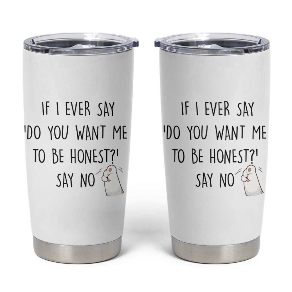 If I Ever Say Do You Want Me To Be Honest Tumbler Cup Sarcastic Humor Gift