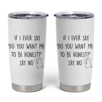 If I Ever Say Do You Want Me To Be Honest Tumbler Cup Sarcastic Humor Gift