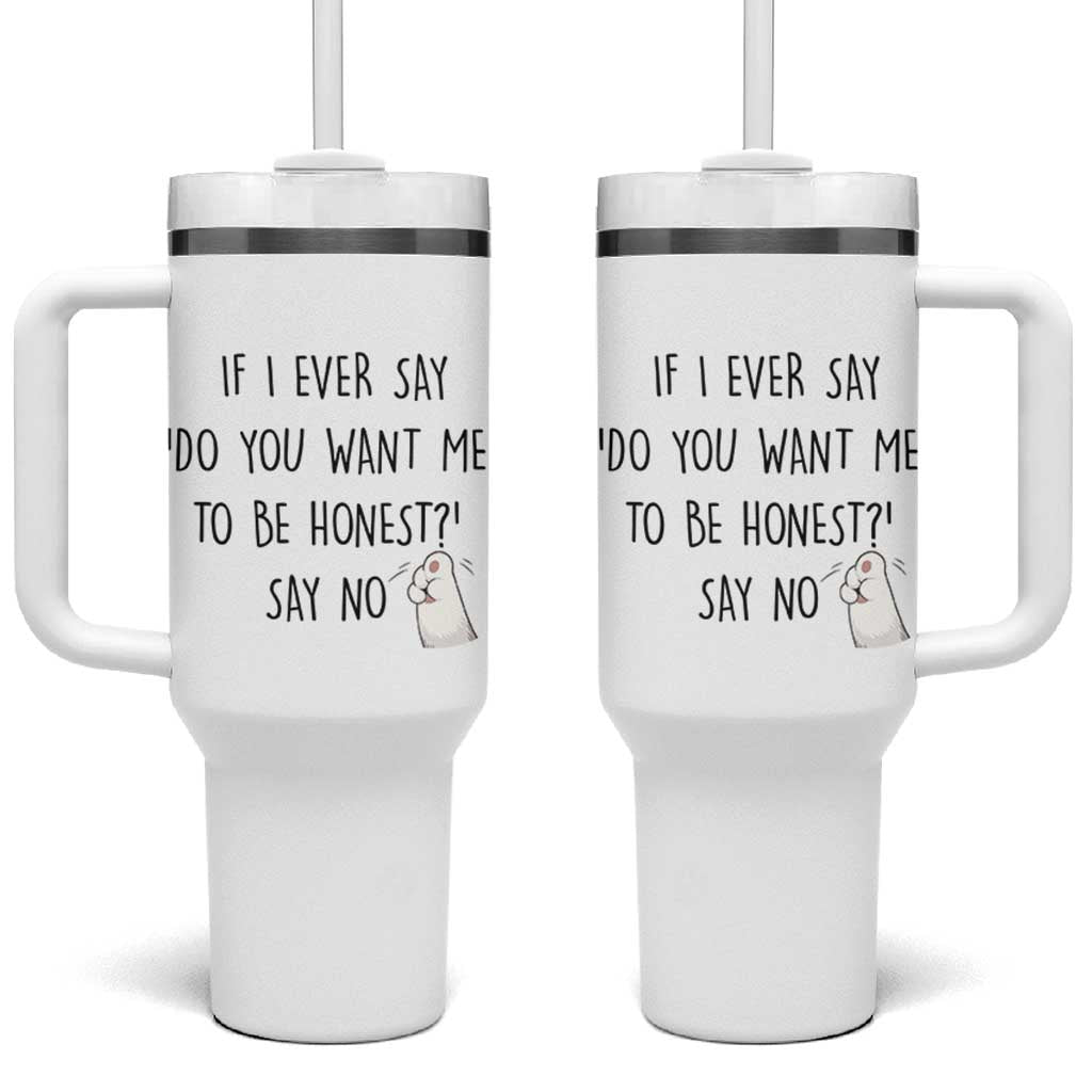 If I Ever Say Do You Want Me To Be Honest Tumbler With Handle Sarcastic Humor Gift