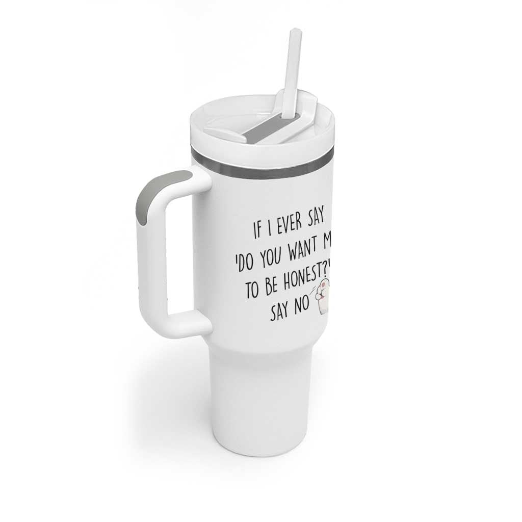 If I Ever Say Do You Want Me To Be Honest Tumbler With Handle Sarcastic Humor Gift