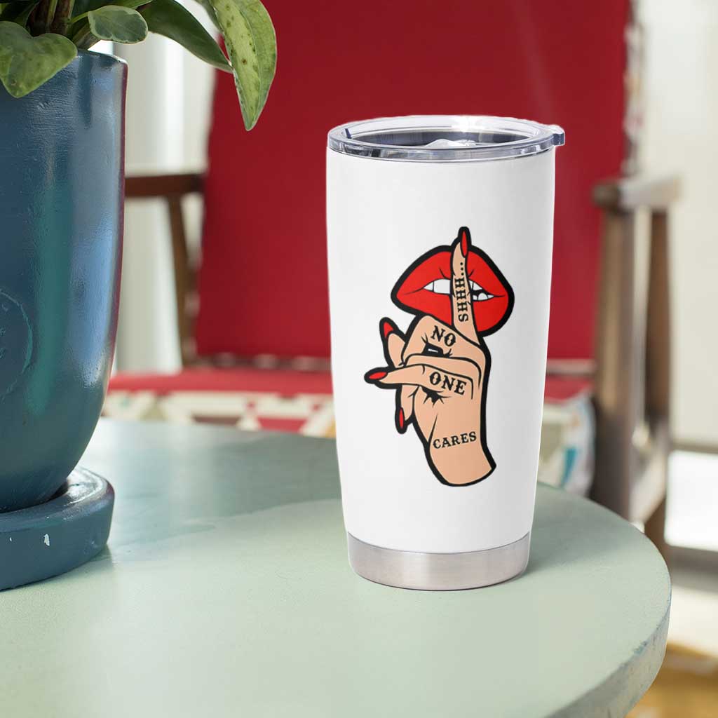Shhh No One Cares Tumbler Cup Sarcastic Humor Gift