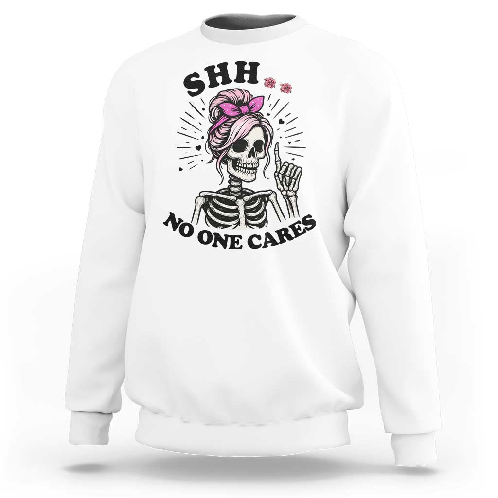 Funny Skeleton Sarcastic Sweatshirt Shhh No One Cares - Wonder Print Shop
