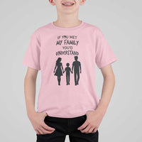 If You Met My Family You Would Understand T Shirt For Kid Funny Family Quote - Wonder Print Shop