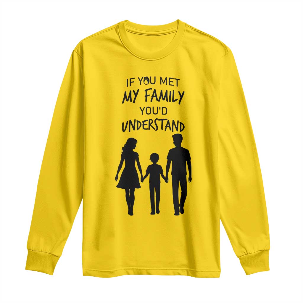 If You Met My Family You Would Understand Long Sleeve Shirt Funny Family Quote - Wonder Print Shop