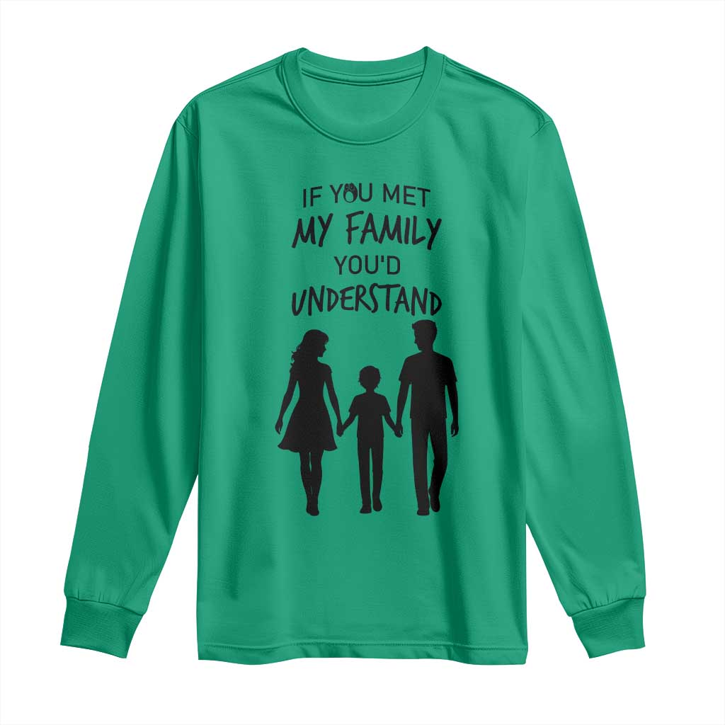 If You Met My Family You Would Understand Long Sleeve Shirt Funny Family Quote - Wonder Print Shop